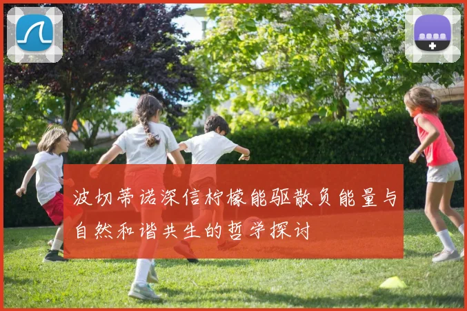 波切蒂诺深信柠檬能驱散负能量与自然和谐共生的哲学探讨