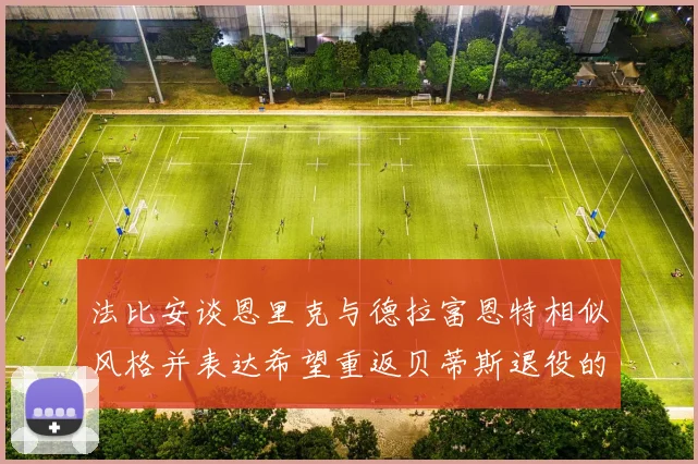 法比安谈恩里克与德拉富恩特相似风格并表达希望重返贝蒂斯退役的愿望