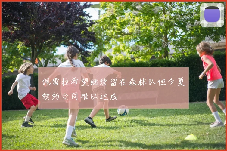佩雷拉希望继续留在森林队但今夏续约合同难以达成