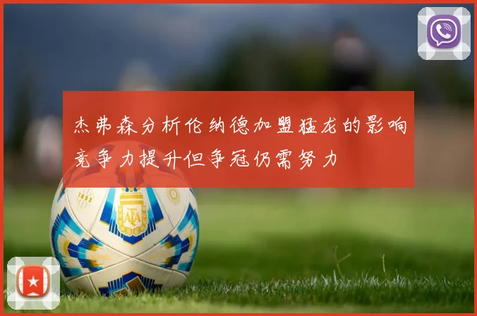 杰弗森分析伦纳德加盟猛龙的影响竞争力提升但争冠仍需努力